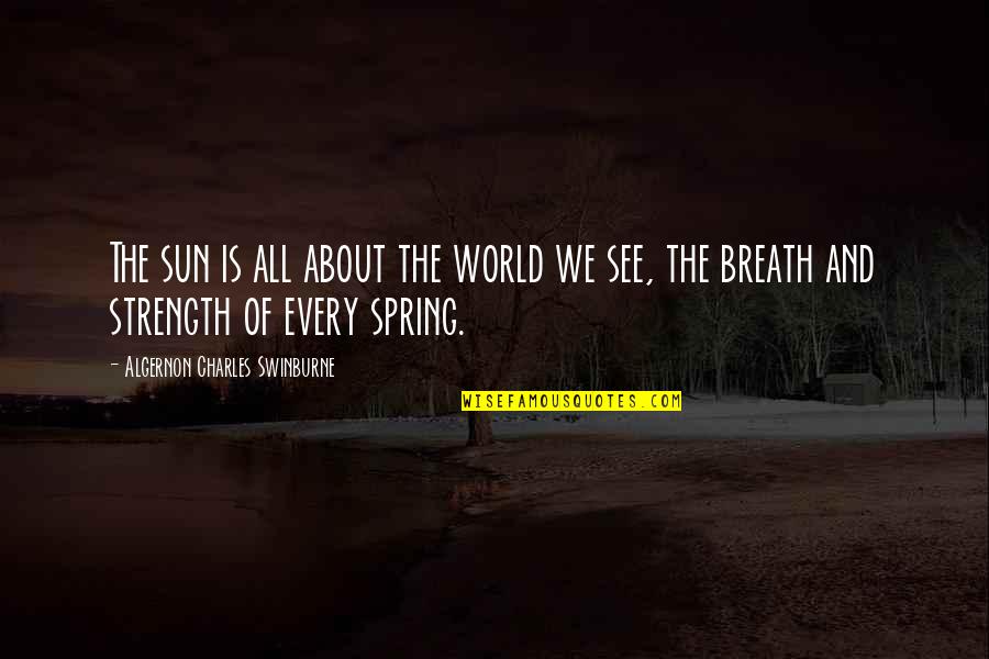 April 27 Birthday Quotes By Algernon Charles Swinburne: The sun is all about the world we