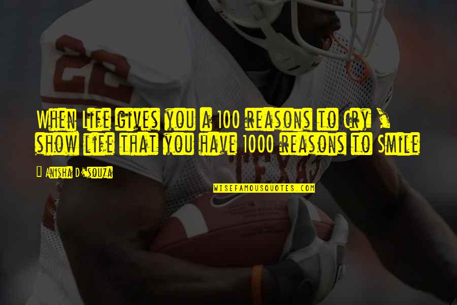 April 7th Quotes By Anisha D'souza: When Life gives you a 100 reasons to April 7th Quotes By Anisha D'souza: When Life gives you a 100 reasons to