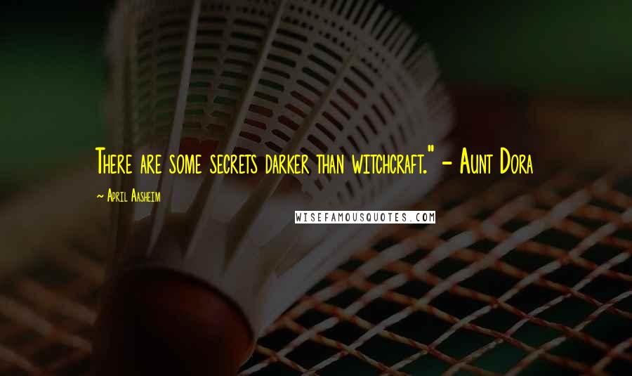 April Aasheim quotes: There are some secrets darker than witchcraft." - Aunt Dora