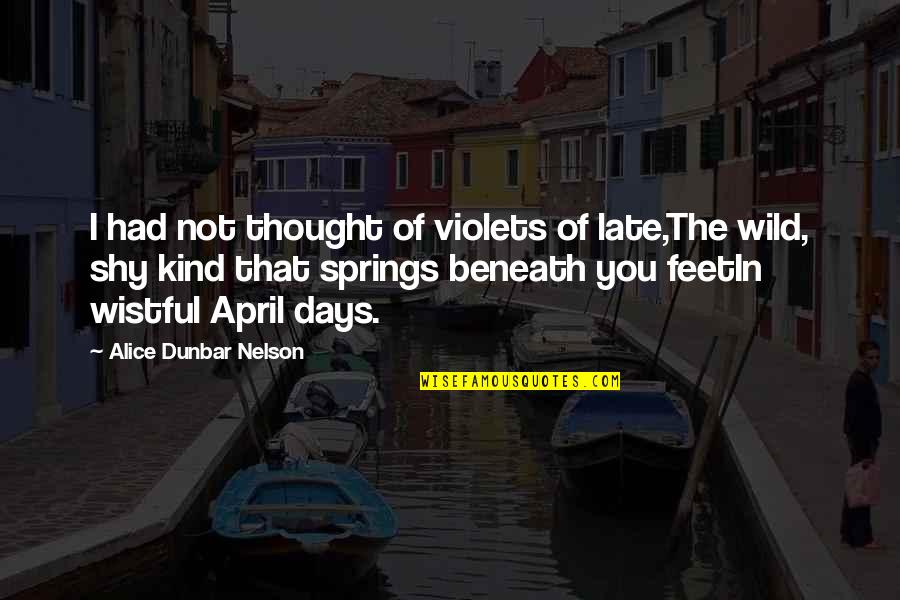 April And Spring Quotes By Alice Dunbar Nelson: I had not thought of violets of late,The