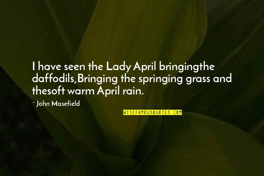 April And Spring Quotes By John Masefield: I have seen the Lady April bringingthe daffodils,Bringing