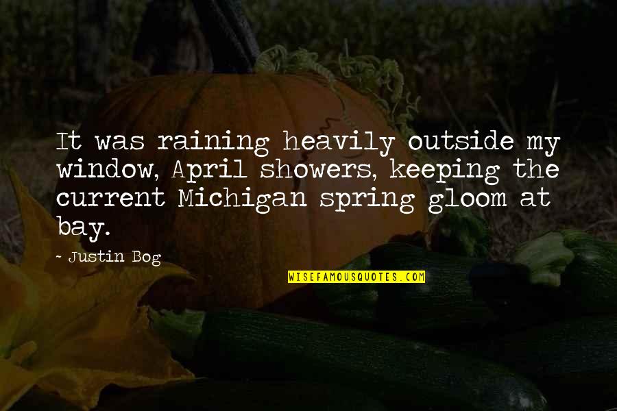 April And Spring Quotes By Justin Bog: It was raining heavily outside my window, April