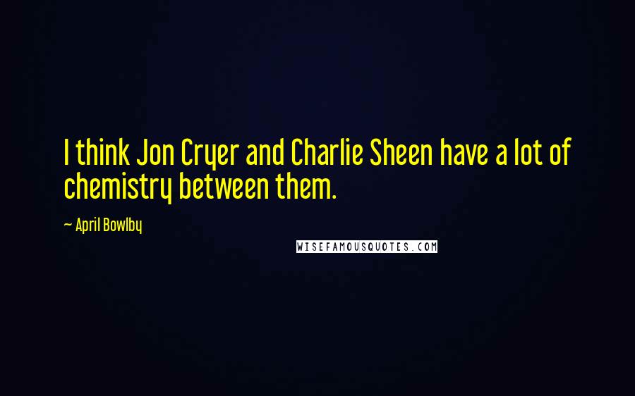 April Bowlby quotes: I think Jon Cryer and Charlie Sheen have a lot of chemistry between them.