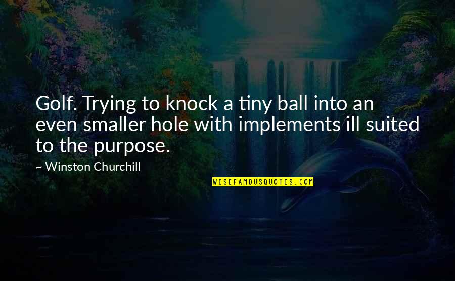 April Bowlby Quotes By Winston Churchill: Golf. Trying to knock a tiny ball into
