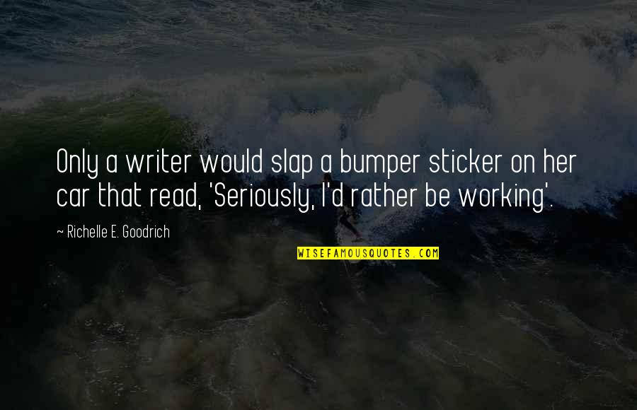 April Calendar Quotes By Richelle E. Goodrich: Only a writer would slap a bumper sticker