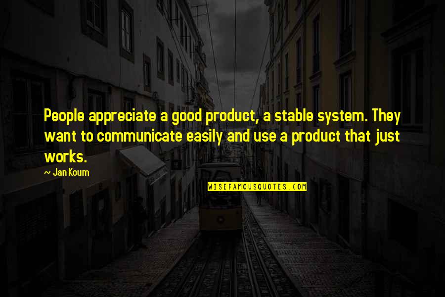 April Flowers Quotes By Jan Koum: People appreciate a good product, a stable system.