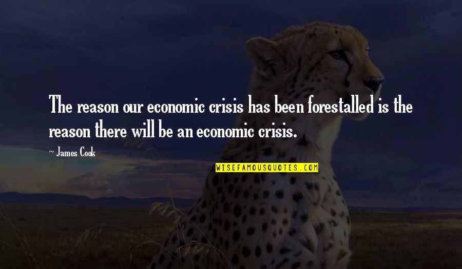 April Fool Jokes Quotes By James Cook: The reason our economic crisis has been forestalled