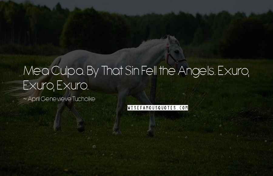 April Genevieve Tucholke quotes: Mea Culpa. By That Sin Fell the Angels. Exuro, Exuro, Exuro.