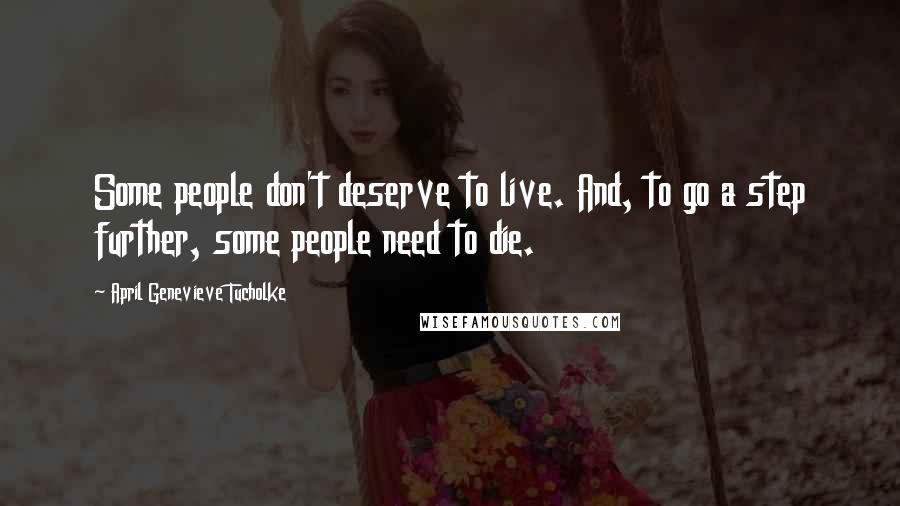 April Genevieve Tucholke quotes: Some people don't deserve to live. And, to go a step further, some people need to die.