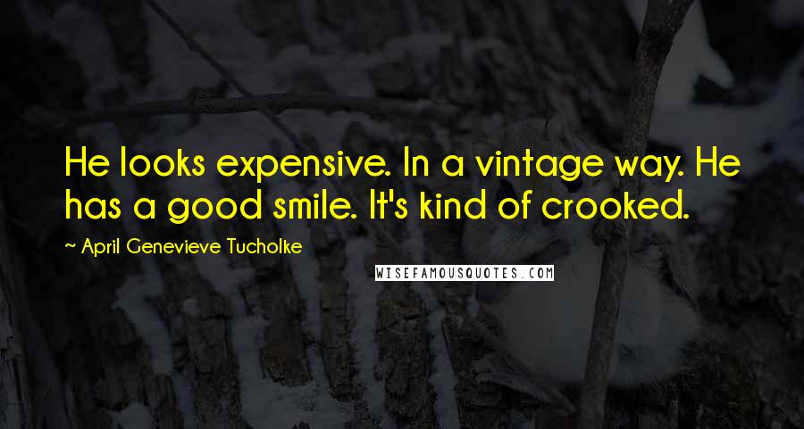 April Genevieve Tucholke quotes: He looks expensive. In a vintage way. He has a good smile. It's kind of crooked.