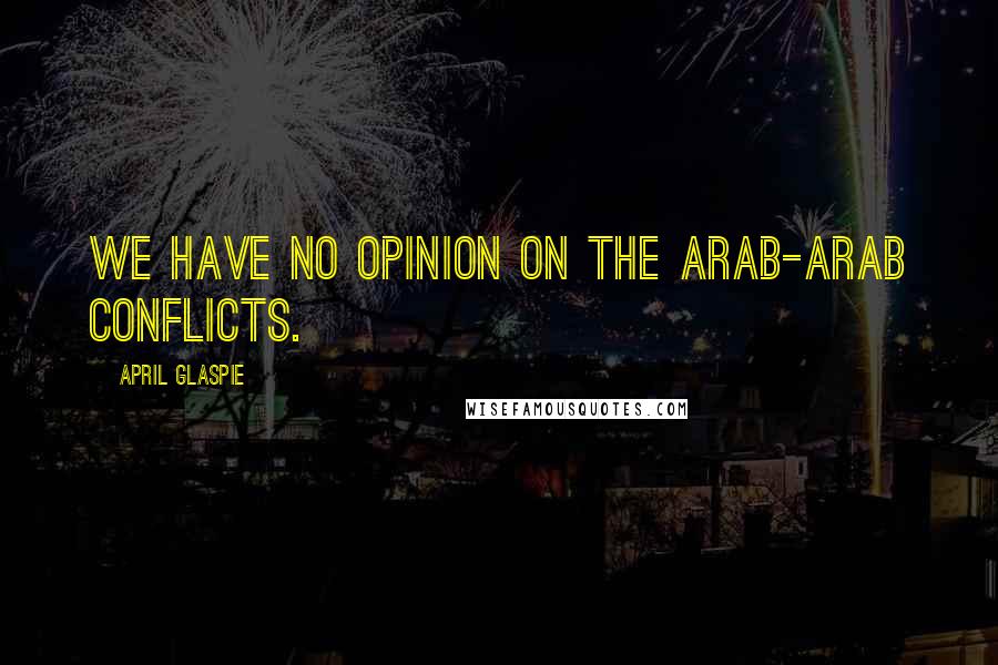 April Glaspie quotes: We have no opinion on the Arab-Arab conflicts.