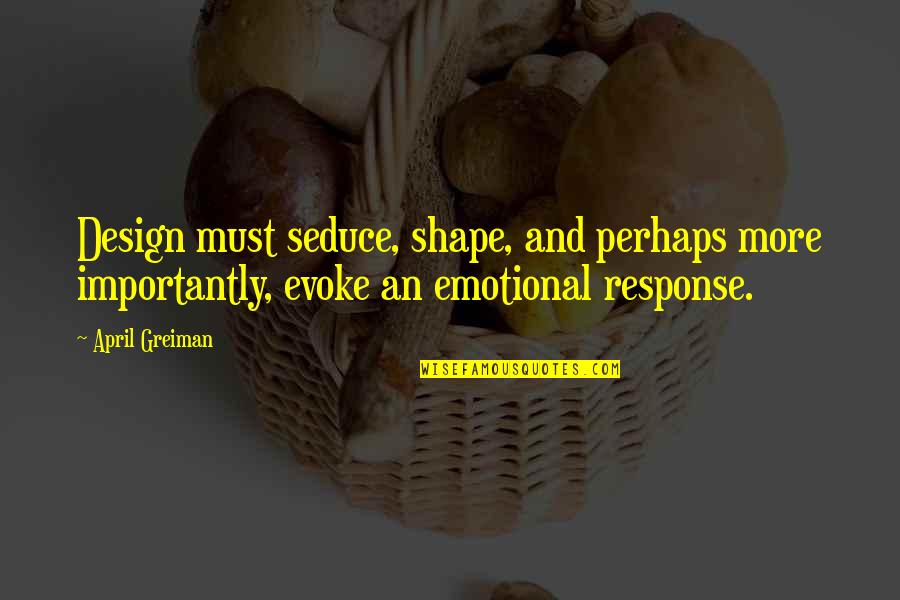 April Greiman Quotes By April Greiman: Design must seduce, shape, and perhaps more importantly, April Greiman Quotes By April Greiman: Design must seduce, shape, and perhaps more importantly,