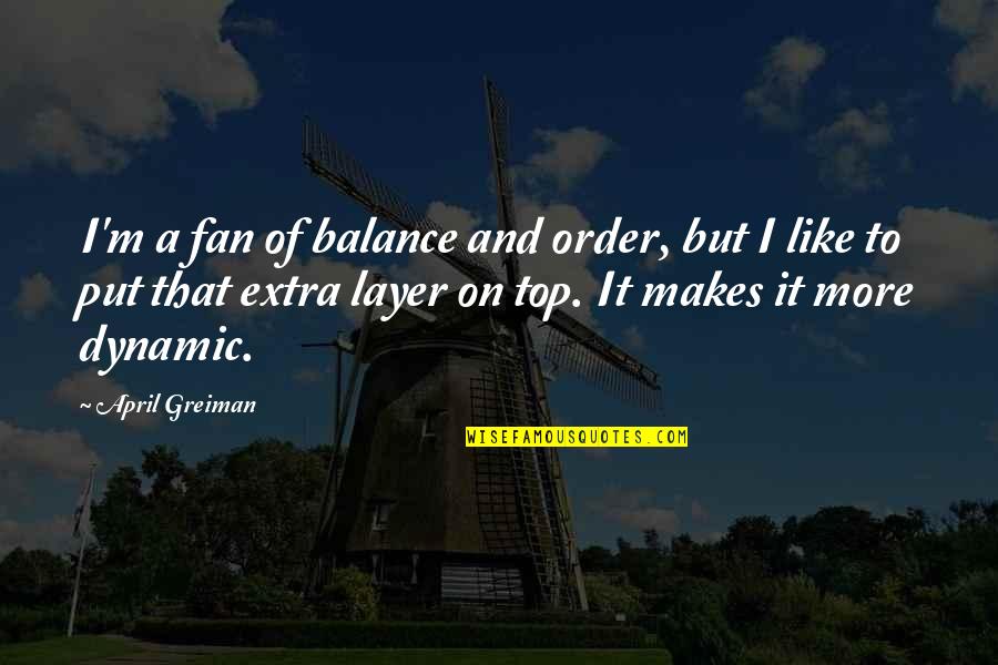 April Greiman Quotes By April Greiman: I'm a fan of balance and order, but