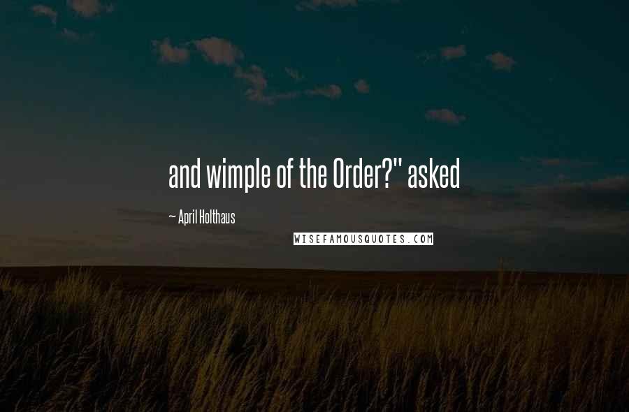 April Holthaus quotes: and wimple of the Order?" asked