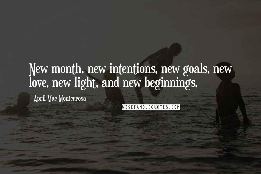 April Mae Monterrosa quotes: New month, new intentions, new goals, new love, new light, and new beginnings.