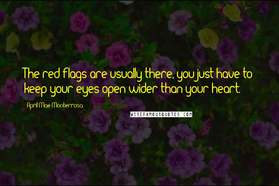 April Mae Monterrosa quotes: The red flags are usually there, you just have to keep your eyes open wider than your heart.