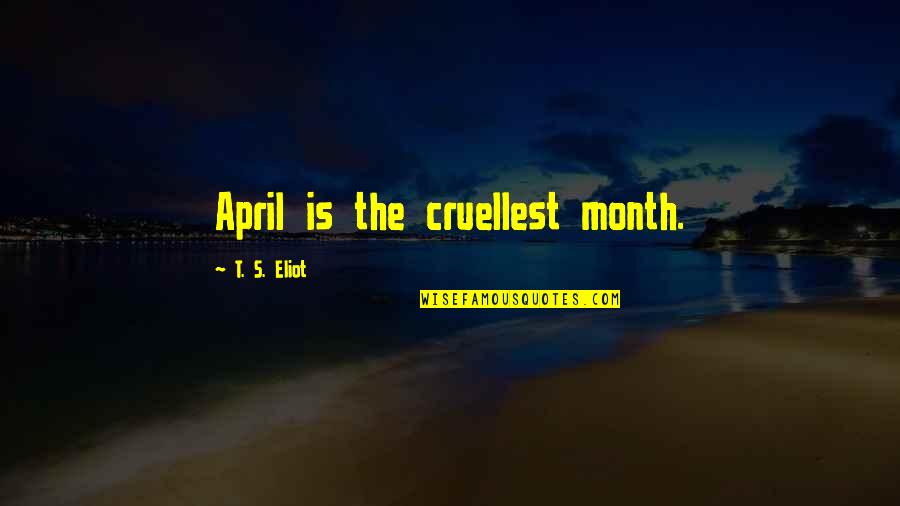 April Month Quotes By T. S. Eliot: April is the cruellest month.