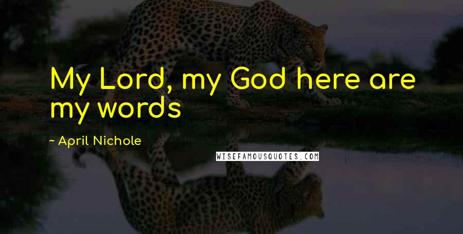 April Nichole quotes: My Lord, my God here are my words