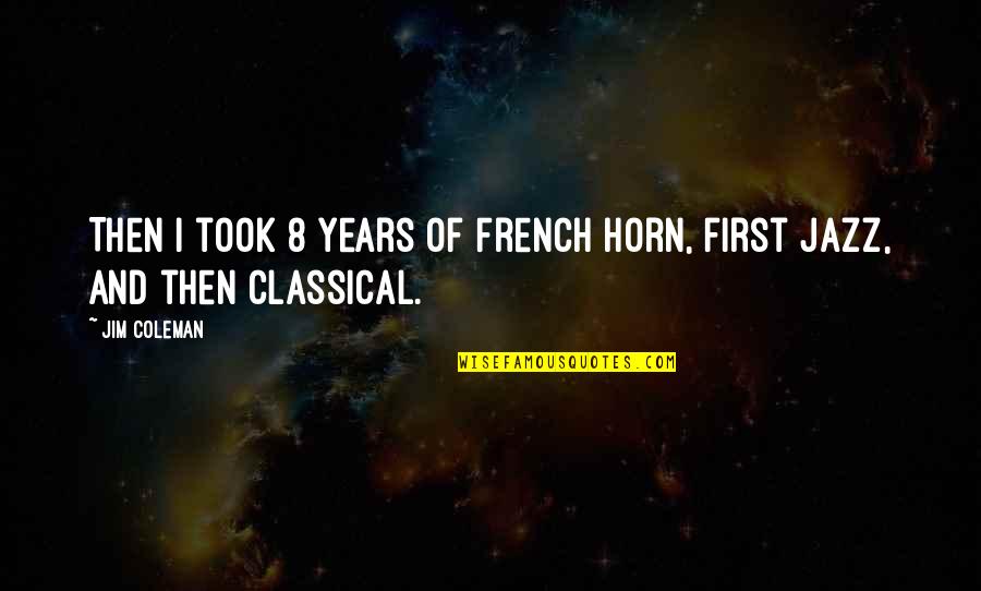 April O Neil Quotes By Jim Coleman: Then I took 8 years of French Horn,