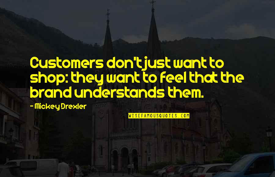 April O Neil Quotes By Mickey Drexler: Customers don't just want to shop: they want