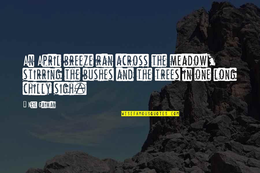 April O Neil Quotes By Neil Gaiman: An April breeze ran across the meadow, stirring April O Neil Quotes By Neil Gaiman: An April breeze ran across the meadow, stirring