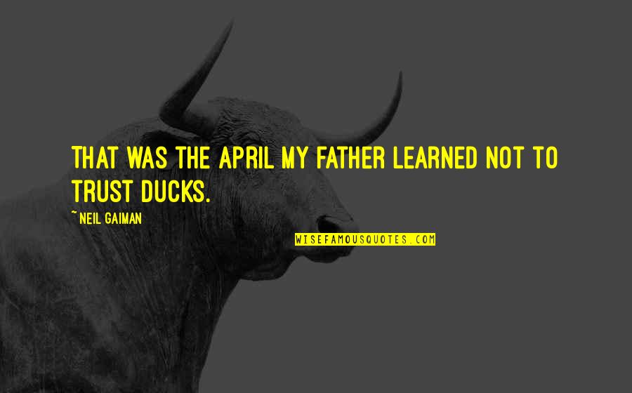 April O'neil Quotes By Neil Gaiman: That was the April my father learned not April O'neil Quotes By Neil Gaiman: That was the April my father learned not