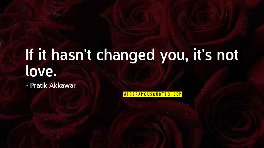 April O'neil Tmnt 2012 Quotes By Pratik Akkawar: If it hasn't changed you, it's not love.