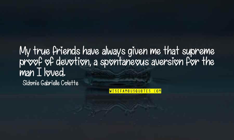 April Rhodes Quotes By Sidonie Gabrielle Colette: My true friends have always given me that