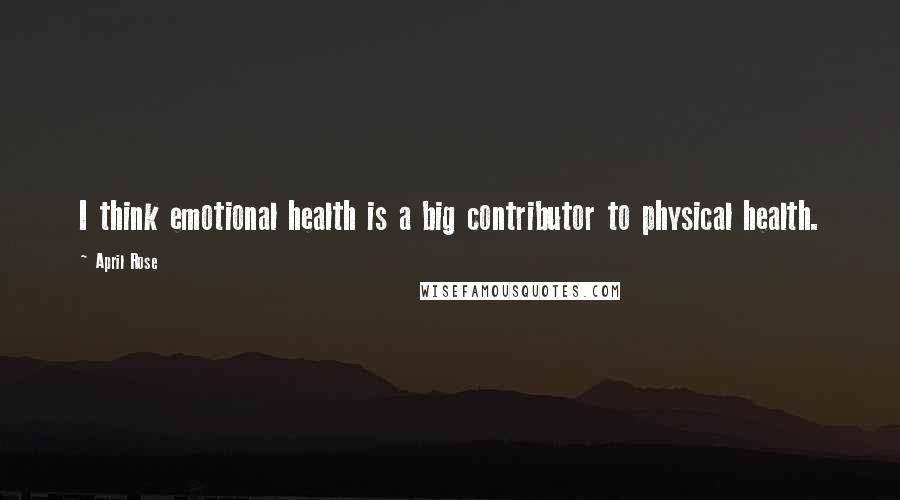 April Rose quotes: I think emotional health is a big contributor to physical health.