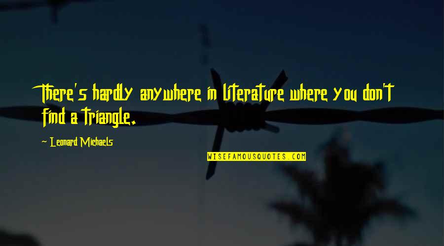 April Showers Quotes By Leonard Michaels: There's hardly anywhere in literature where you don't