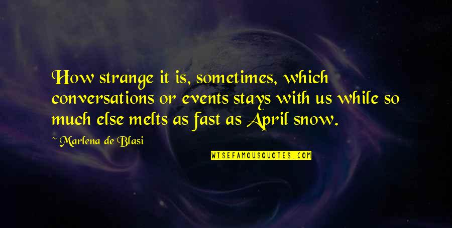 April Snow Quotes By Marlena De Blasi: How strange it is, sometimes, which conversations or