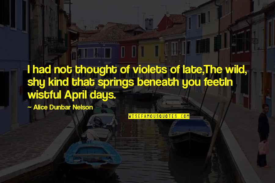 April Spring Quotes By Alice Dunbar Nelson: I had not thought of violets of late,The