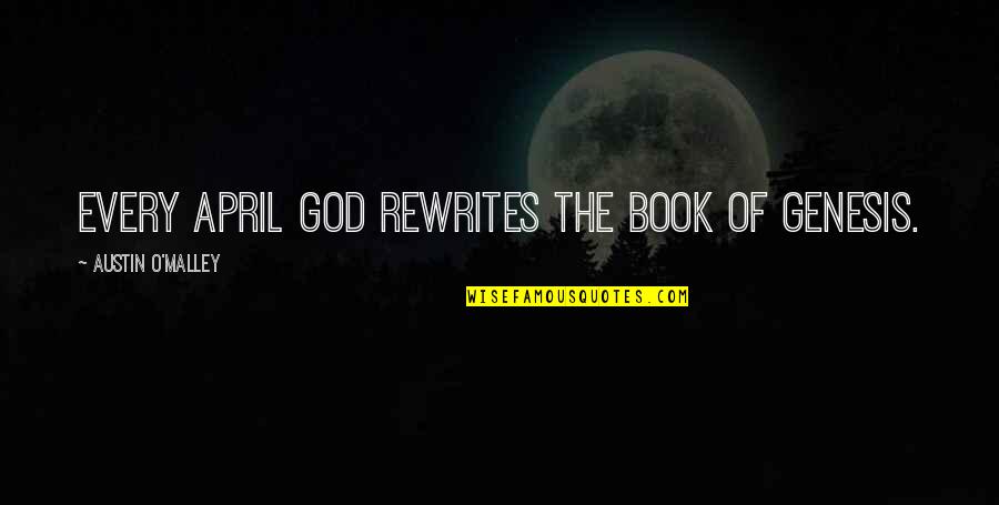 April Spring Quotes By Austin O'Malley: Every April God rewrites the book of Genesis.