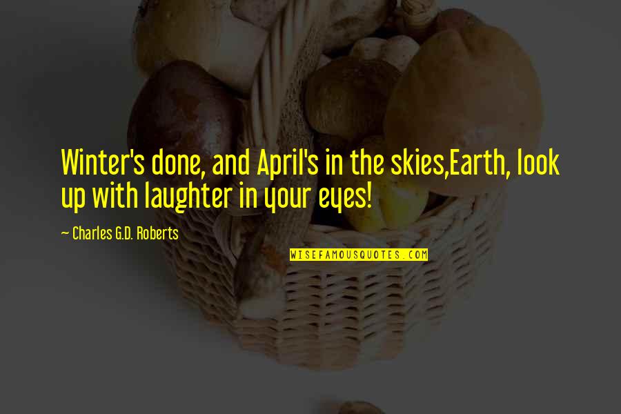 April Spring Quotes By Charles G.D. Roberts: Winter's done, and April's in the skies,Earth, look