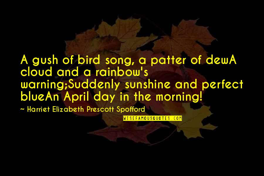 April Spring Quotes By Harriet Elizabeth Prescott Spofford: A gush of bird song, a patter of