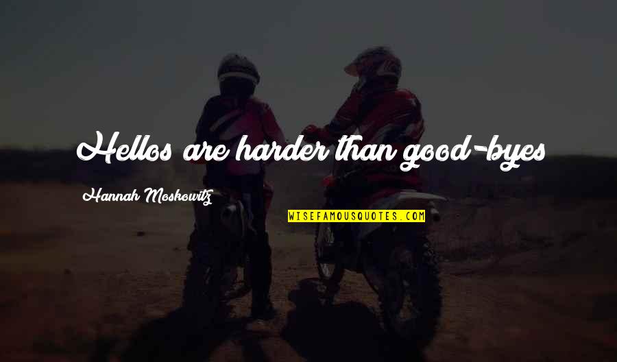 April The Month Quotes By Hannah Moskowitz: Hellos are harder than good-byes April The Month Quotes By Hannah Moskowitz: Hellos are harder than good-byes