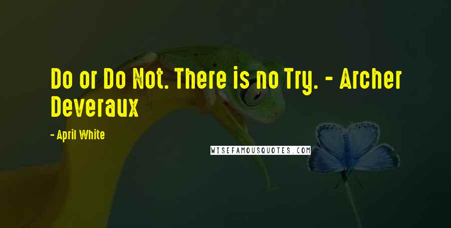 April White quotes: Do or Do Not. There is no Try. - Archer Deveraux