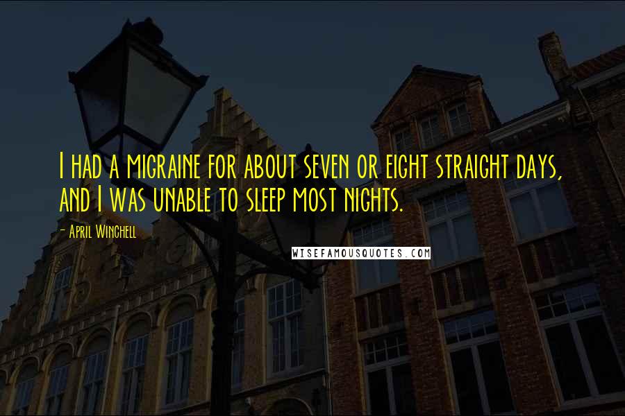 April Winchell quotes: I had a migraine for about seven or eight straight days, and I was unable to sleep most nights.