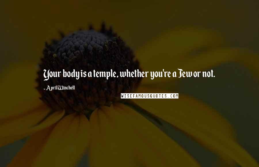 April Winchell quotes: Your body is a temple, whether you're a Jew or not.