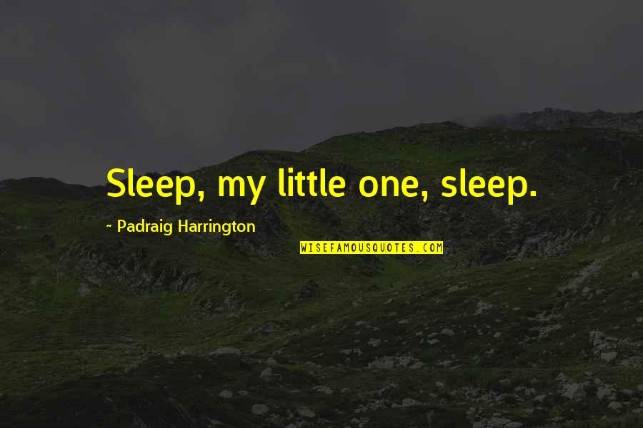 Aprile Nanni Moretti Quotes By Padraig Harrington: Sleep, my little one, sleep. Aprile Nanni Moretti Quotes By Padraig Harrington: Sleep, my little one, sleep.