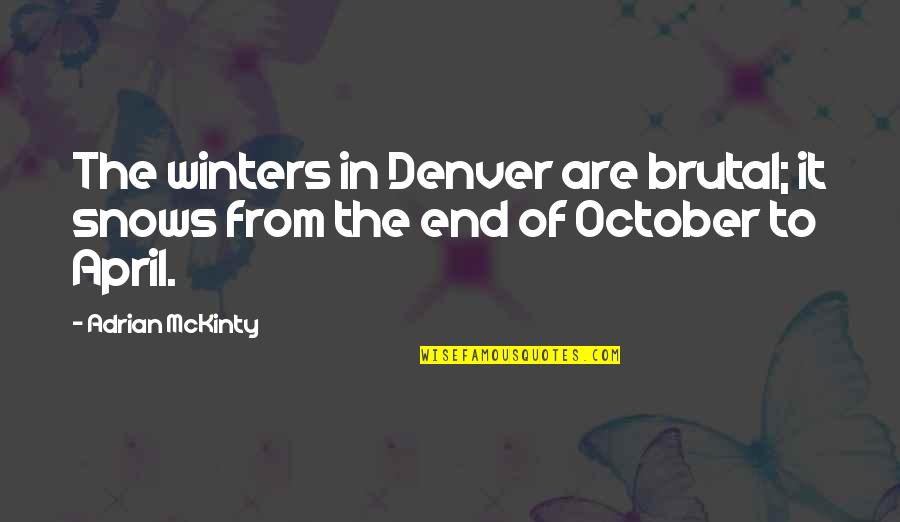 April's Quotes By Adrian McKinty: The winters in Denver are brutal; it snows