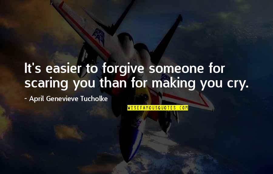 April's Quotes By April Genevieve Tucholke: It's easier to forgive someone for scaring you