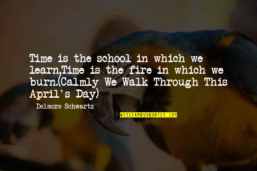 April's Quotes By Delmore Schwartz: Time is the school in which we learn,Time