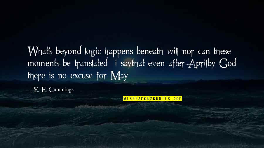 April's Quotes By E. E. Cummings: What's beyond logic happens beneath will;nor can these