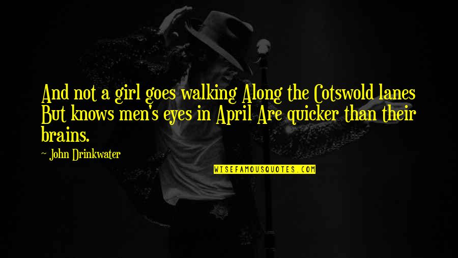 April's Quotes By John Drinkwater: And not a girl goes walking Along the