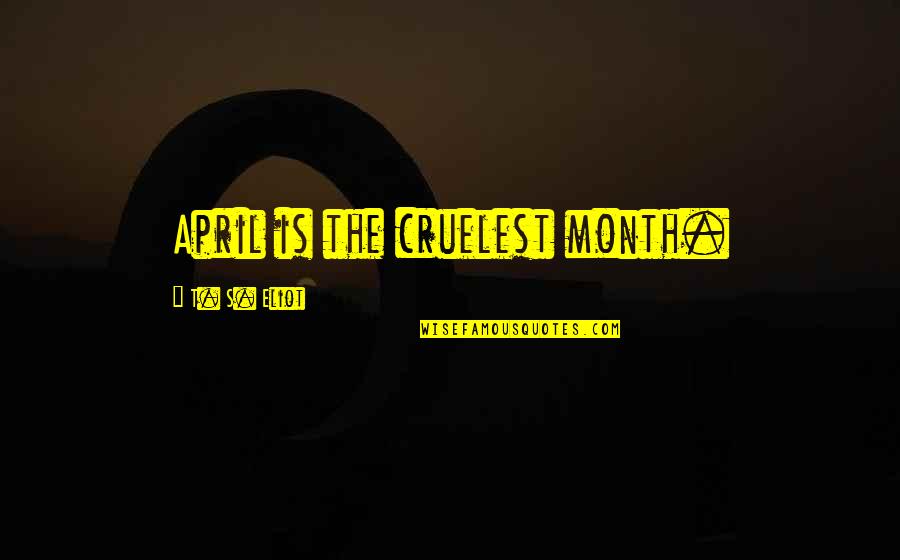 April's Quotes By T. S. Eliot: April is the cruelest month.