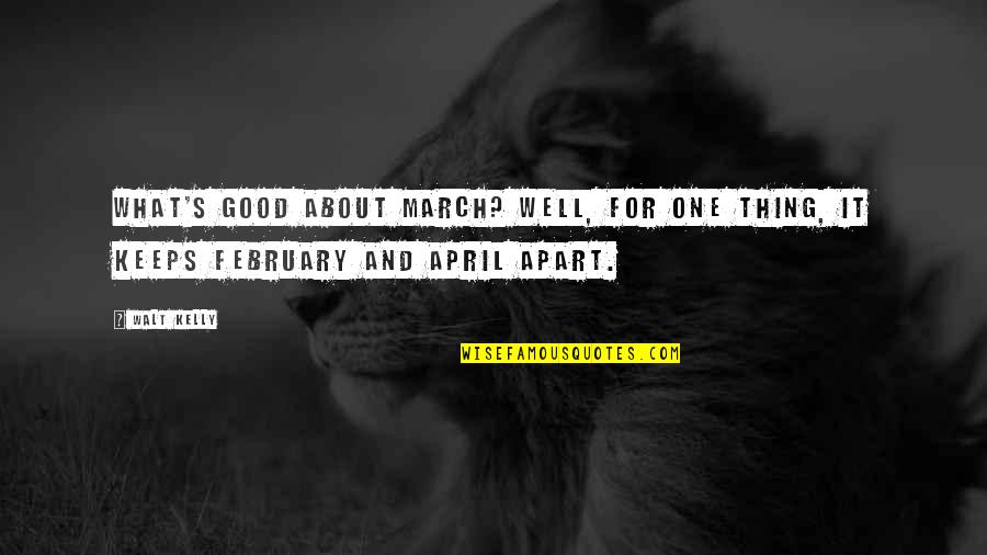April's Quotes By Walt Kelly: What's good about March? Well, for one thing,