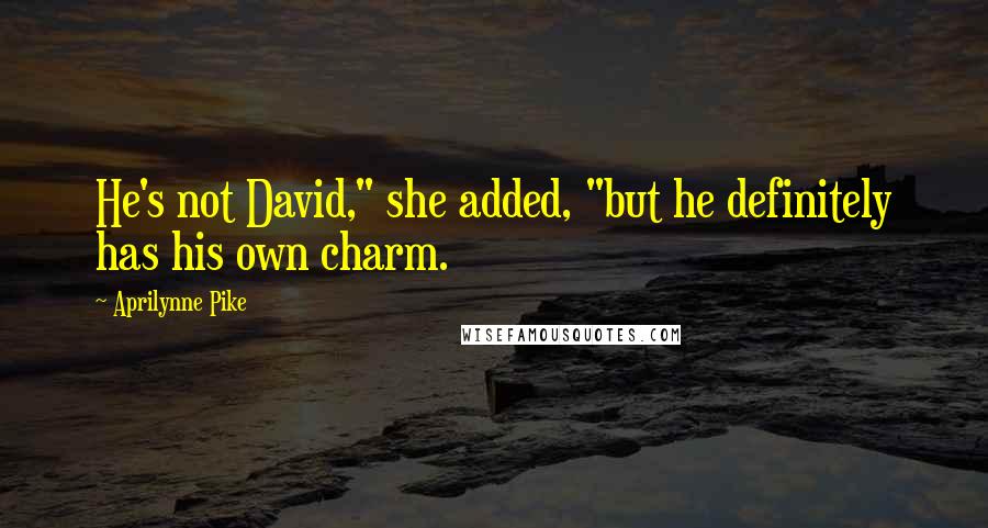 Aprilynne Pike quotes: He's not David," she added, "but he definitely has his own charm. Aprilynne Pike quotes: He's not David," she added, "but he definitely has his own charm.