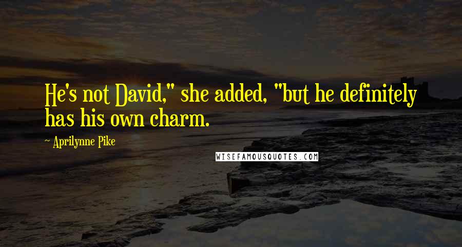 Aprilynne Pike quotes: He's not David," she added, "but he definitely has his own charm.