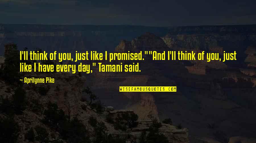 Aprilynne Pike Quotes By Aprilynne Pike: I'll think of you, just like I promised.""And Aprilynne Pike Quotes By Aprilynne Pike: I'll think of you, just like I promised.""And